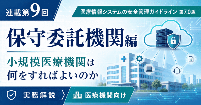 医療情報システムの安全管理に関するガイドライン第7.0版の連載第9回「保守委託機関編｜小規模医療機関は何をすればよいのか」のアイキャッチ画像