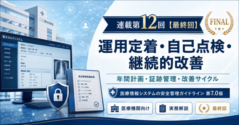 医療情報システム安全管理ガイドライン第7.0版の連載第12回最終回「運用定着・自己点検・継続的改善」のアイキャッチ画像