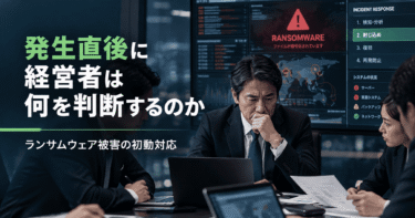 ランサムウェア発生直後、経営者は何を判断すべきか？初動対応7つの決断